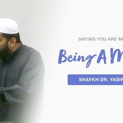 Saying You Are Muslim VS. Being A Muslim | Shaykh Dr. Yasir Qadhi