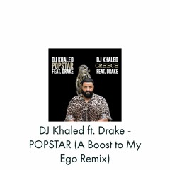 DJ Khaled ft. Drake - POPSTAR (A Boost to My Ego Remix)
