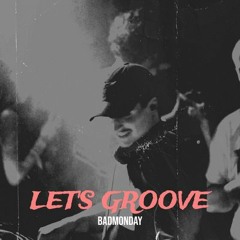 LET'S GROOVE - BADMONDAY