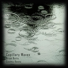 Capillary Waves (Brian Butts & Cosmic Keanu) VIDEO AVAILABLE