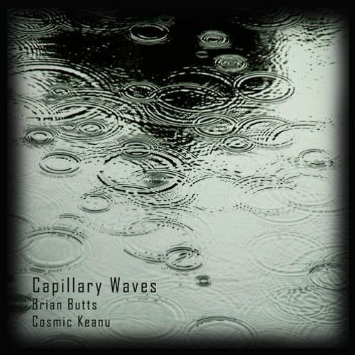 Capillary Waves (Brian Butts & Cosmic Keanu) VIDEO AVAILABLE
