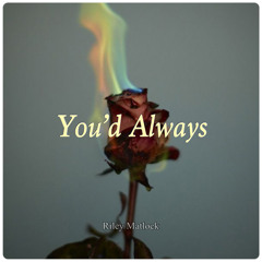 You’d Always - Riley Matlock