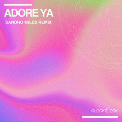 ClockClock - Adore Ya (Sandro Miles Remix)