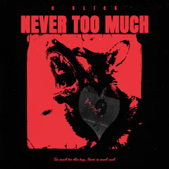 NEVER TOO MUCH - C Slick