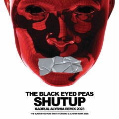 Black Eyed Peas - Shut up (KAORU &  ALYSHIA Remix 2023 )[FREE DL]