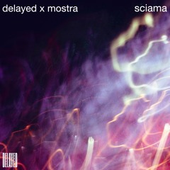 Delayed with... Sciama [Delayed x Mostra]