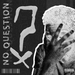 no question (prod. kering, 1tooeazy, Ike the Tike)