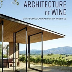 [Access] KINDLE 📖 The New Architecture of Wine: 25 Spectacular California Wineries b