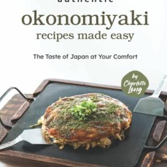 Read ❤️ PDF Authentic Okonomiyaki Recipes Made Easy: The Taste of Japan at Your Comfort by  Char