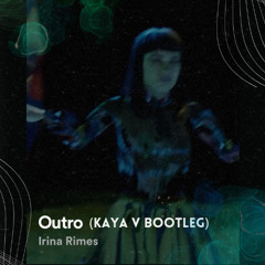 Outro-irina rimes (kaya v bootleg) FREE DOWNLOAD