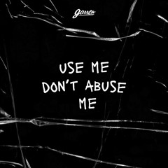 Use Me, Don't Abuse Me