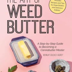 EPUB READ The Art of Weed Butter: A Step-by-Step Guide to Becoming a Cannabutter