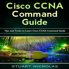 [ACCESS] [EBOOK EPUB KINDLE PDF] Cisco CCNA Command Guide: Tips and Tricks to Learn Cisco CCNA Comma