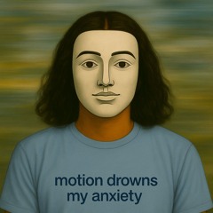 motion drowns my anxiety
