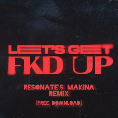 Resonate - Lets Get Fkd Up Remix [FREE DL]