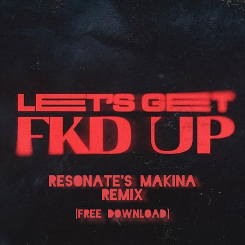 Resonate - Lets Get Fkd Up Remix [FREE DL]