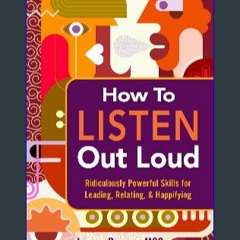((Ebook)) ❤ How to Listen Out Loud: Ridiculously Powerful Skills for Leading, Relating, & Happifyi