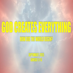 God Creates Everything: How Did the World Begin? (Genesis 1) 9-7-2025