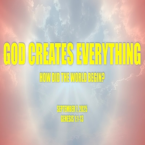 God Creates Everything: How Did the World Begin? (Genesis 1) 9-7-2025