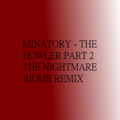 Minatory - The Howler Part 2(The Nightmare Biome Remix)