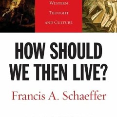 Open PDF How Should We Then Live?: The Rise and Decline of Western Thought and Culture (L'Abri 50th
