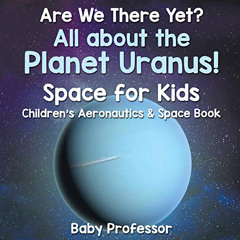 [VIEW] PDF 📦 Are We There Yet? All About the Planet Uranus!: Space for Kids - Childr