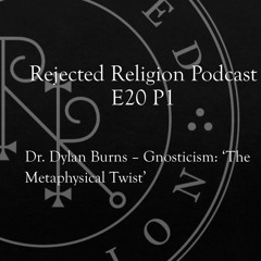 RR Pod E20P1 Dr. Dylan Burns - Gnosticism: The Metaphysical Twist