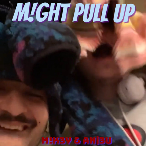M!ght Pull Up w/AN|3U (prod. Ross Gossage)