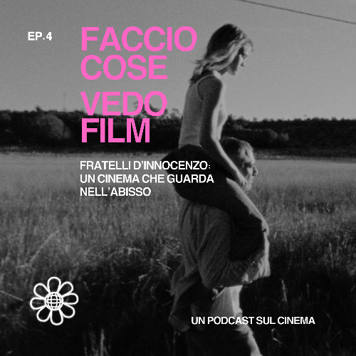 Veronica Cirigliano - Faccio cose, vedo film - EP. 4 | Fratelli D’innocenzo: un cinema che guarda nell’abisso