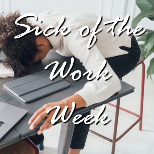 Sick of the Work Week