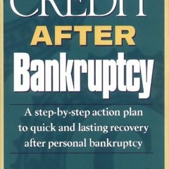 [GET] EPUB KINDLE PDF EBOOK Credit After Bankruptcy: A Step-By-Step Action Plan to Qu