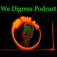 The We Digress Podcast: Episode 28