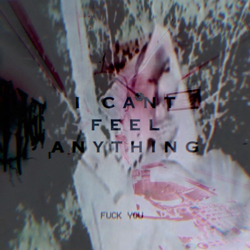I CANT FEEL ANYTHING [FREE DL]