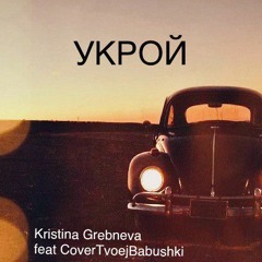 Kristina Grebneva Feat CoverTvoejBabushki — Укрой