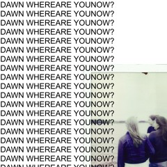 Dawn, Where Are You Now?