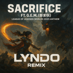 Sacrifice ft. G.E.M. (鄧紫棋) ) | League of Legends Worlds 2025 Anthem (LYNDO REMIX)