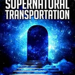 [FREE] EBOOK ✉️ Supernatural Transportation: Moving Through Space, Time and Dimension