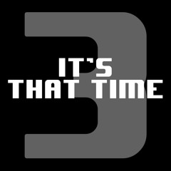 It's That Time 3