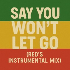 Say You Won't Let Go (Red's Instrumental Mix)