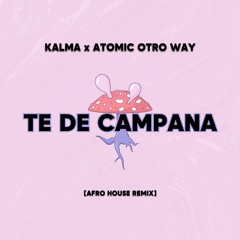 KALMA ft Atomic Otro Way - Te De Campana (Remix) [Afro House]