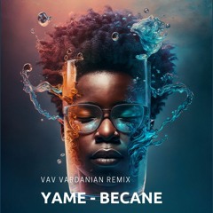 Yame - Becane (Vav Vardanian Remix)