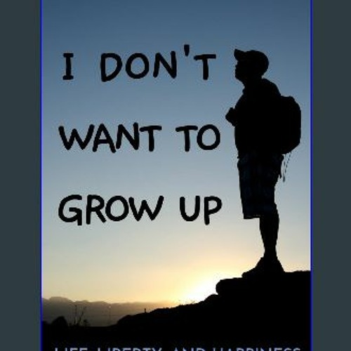 Stream 🌟 I Don't Want To Grow Up Life, Liberty, and Happiness. Without