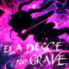 ELA DESCE NO GRAVE (Slowed)