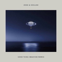 Zedd & Kehlani - Good Thing (WAAYCEE bootleg)