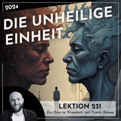 Lektion 231 – Die unheilige Einheit – Ein Kurs in Wundern mit Frank Hamm