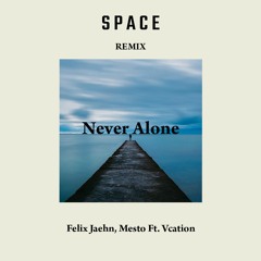 Felix Jaehn, Mesto - Never Alone ft. VCATION (SPACE Remix)