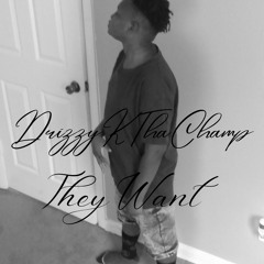 DrizzyKThaChamp - They Want