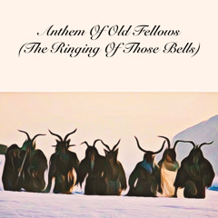 Anthem Of Old Fellows (The Ringing Of Those Bells)