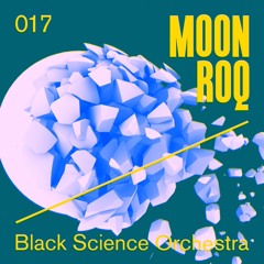 Moon Roq 017 | Black Science Orchestra