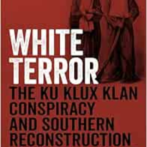 [GET] EPUB 📰 White Terror: The Ku Klux Klan Conspiracy and Southern Reconstruction b